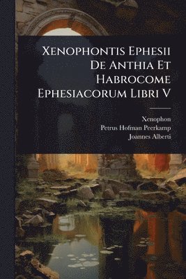 Xenophon (of Ephesus ), Joannes Alberti, Xenophon (of Ephesus )., Xenophon (of Ephesus.), Xenophon (of Ephesus - Xenophontis Ephesii De Anthia Et Habrocome Ephesiacorum Libri V, Häftad