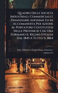 bokomslag Quadro Delle SocietÃ¿ Industriali, Commerciali E Finanziarie Anonime Ed In Accomandita Per Azione Al Portatore Costituitesi Nelle Provincie Che Ora Fo