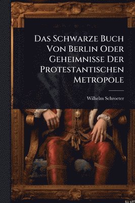 bokomslag Schwarze Buch Von Berlin Oder Geheimnisse Der Protestantischen Metropole