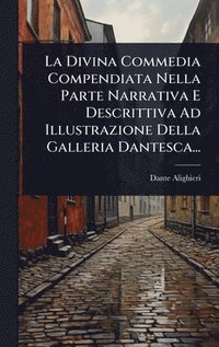bokomslag La Divina Commedia Compendiata Nella Parte Narrativa E Descrittiva Ad Illustrazione Della Galleria Dantesca...