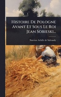 bokomslag Histoire De Pologne Avant Et Sous Le Roi Jean Sobieski...