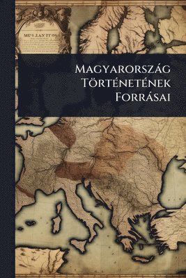 bokomslag Magyarorszàg TörtÃ(c)netÃ(c)nek Forràsai