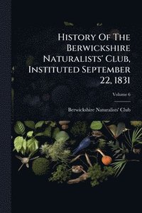 bokomslag History Of The Berwickshire Naturalists' Club, Instituted September 22, 1831