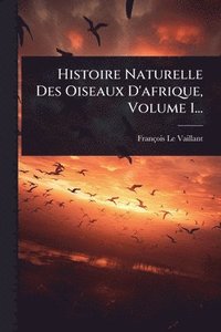 bokomslag Histoire Naturelle Des Oiseaux D'afrique, Volume 1...