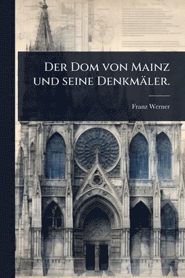 bokomslag Dom von Mainz und seine Denkmäler.