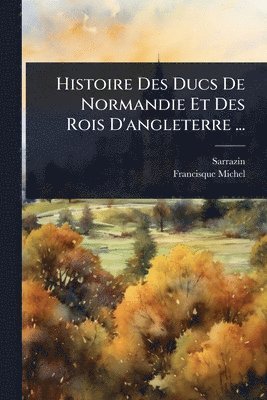 bokomslag Histoire Des Ducs De Normandie Et Des Rois D'angleterre ...