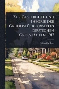 bokomslag Zur Geschichte und Theorie der GrundstÃ1/4ckskrisen in deutschen Grosstädten, 1917
