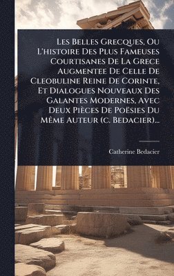 bokomslag Les Belles Grecques, Ou L'histoire Des Plus Fameuses Courtisanes De La Grece Augmentee De Celle De Cleobuline Reine De Corinte, Et Dialogues Nouveaux