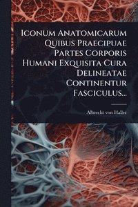 bokomslag Iconum Anatomicarum Quibus Praecipuae Partes Corporis Humani Exquisita Cura Delineatae Continentur Fasciculus...