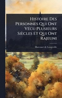 bokomslag Histoire Des Personnes Qui Ont VÃ©cu Plusieurs SiÃ¤cles Et Qui Ont Rajeuni