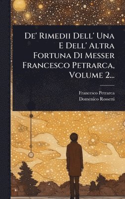 De' Rimedii Dell' Una E Dell' Altra Fortuna Di Messer Francesco Petrarca, Volume 2...