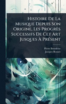 Pierre Bourdelot, Jacques Bonnet - Histoire De La Musique Depuis Son Origine, Les Progrès Successifs De Cet Art Jusques Ã PrÃ(c)sent, Inbunden