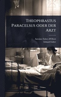 bokomslag Theophrastus Paracelsus oder der Arzt