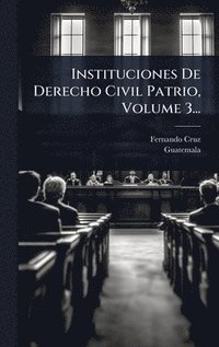 bokomslag Instituciones De Derecho Civil Patrio, Volume 3...