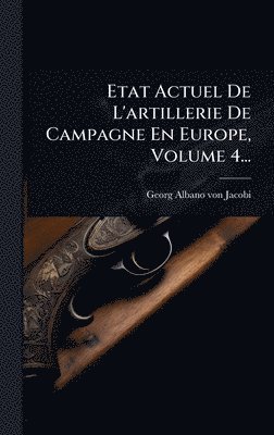 bokomslag Etat Actuel De L'artillerie De Campagne En Europe, Volume 4...
