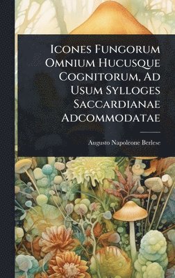 bokomslag Icones Fungorum Omnium Hucusque Cognitorum, Ad Usum Sylloges Saccardianae Adcommodatae
