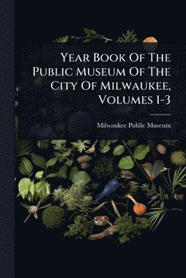 bokomslag Year Book Of The Public Museum Of The City Of Milwaukee, Volumes 1-3