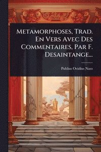bokomslag Metamorphoses, Trad. En Vers Avec Des Commentaires, Par F. Desaintange...