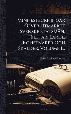 Frans Michael Franzã(c)N, Frans Michael FranzÃ©n - Minnesteckningar Ã-fver Utmärkte Svenske Statsmän, Hjeltar, Lärde, Konstnärer Och Skalder, Volume 1..., Inbunden