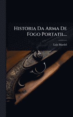 bokomslag Historia Da Arma De Fogo Portatil...