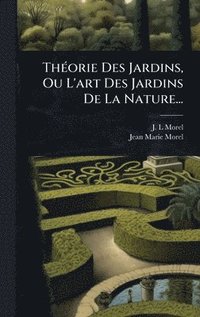 bokomslag ThÃ(c)orie Des Jardins, Ou L'art Des Jardins De La Nature...