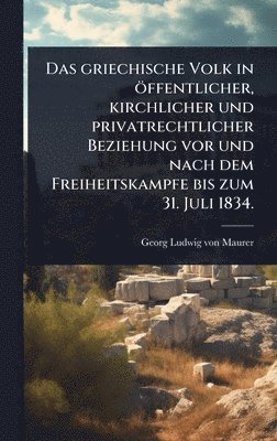 bokomslag griechische Volk in öffentlicher, kirchlicher und privatrechtlicher Beziehung vor und nach dem Freiheitskampfe bis zum 31. Juli 1834.