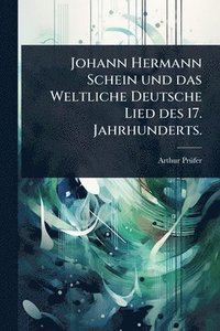 bokomslag Johann Hermann Schein und das Weltliche Deutsche Lied des 17. Jahrhunderts.