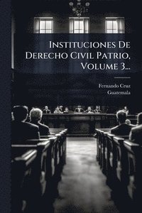 bokomslag Instituciones De Derecho Civil Patrio, Volume 3...