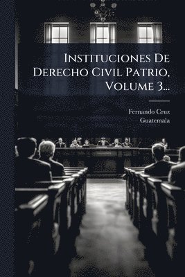 Instituciones De Derecho Civil Patrio, Volume 3...