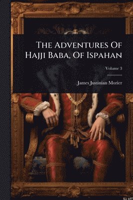 James Justinian Morier - Adventures Of Hajji Baba, Of Ispahan, Häftad