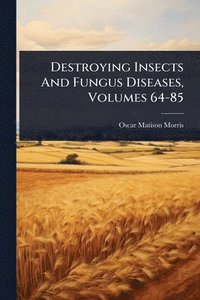 bokomslag Destroying Insects And Fungus Diseases, Volumes 64-85
