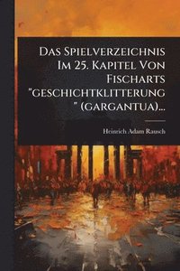 bokomslag Spielverzeichnis Im 25. Kapitel Von Fischarts "geschichtklitterung" (gargantua)...