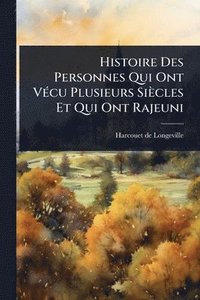 bokomslag Histoire Des Personnes Qui Ont VÃ(c)cu Plusieurs Siècles Et Qui Ont Rajeuni