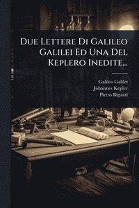 bokomslag Due Lettere Di Galileo Galilei Ed Una Del Keplero Inedite...