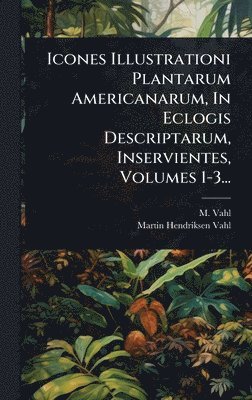 bokomslag Icones Illustrationi Plantarum Americanarum, In Eclogis Descriptarum, Inservientes, Volumes 1-3...