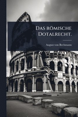 August Von Bechmann, August von Bechmann - römische Dotalrecht., Häftad