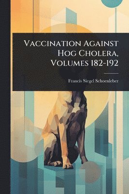 bokomslag Vaccination Against Hog Cholera, Volumes 182-192