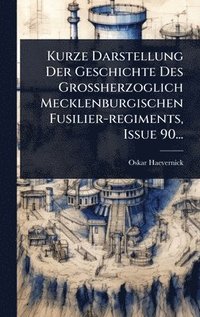 bokomslag Kurze Darstellung Der Geschichte Des Grossherzoglich Mecklenburgischen Fusilier-regiments, Issue 90...