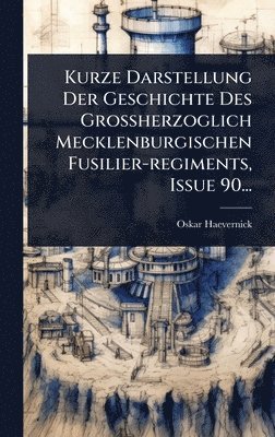 bokomslag Kurze Darstellung Der Geschichte Des Grossherzoglich Mecklenburgischen Fusilier-regiments, Issue 90...