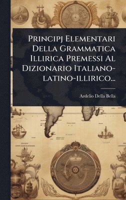 bokomslag Principj Elementari Della Grammatica Illirica Premessi Al Dizionario Italiano-latino-illirico...