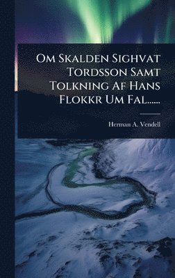 Herman A Vendell, Herman A. Vendell - Om Skalden Sighvat Tordsson Samt Tolkning Af Hans Flokkr Um Fal......, Inbunden