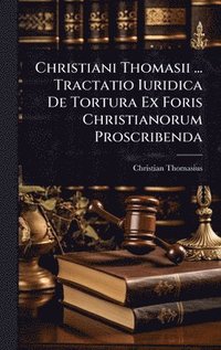 bokomslag Christiani Thomasii ... Tractatio Iuridica De Tortura Ex Foris Christianorum Proscribenda