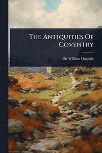 bokomslag The Antiquities Of Coventry