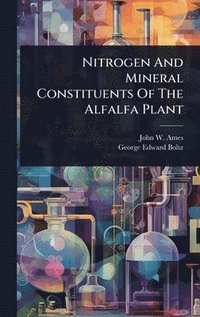 bokomslag Nitrogen And Mineral Constituents Of The Alfalfa Plant