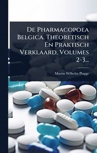 bokomslag De Pharmacopoea Belgica. Theoretisch En Praktisch Verklaard, Volumes 2-3...