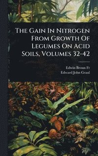 bokomslag Gain In Nitrogen From Growth Of Legumes On Acid Soils, Volumes 32-42