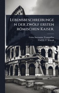 bokomslag Lebensbeschreibungen der zwÃ¶lf ersten rÃ¶mischen Kaiser.