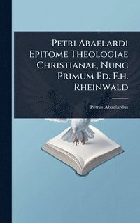 bokomslag Petri Abaelardi Epitome Theologiae Christianae, Nunc Primum Ed. F.h. Rheinwald