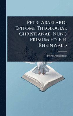 Petrus Abaelardus - Petri Abaelardi Epitome Theologiae Christianae, Nunc Primum Ed. F.h. Rheinwald, Inbunden