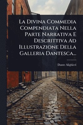 bokomslag Divina Commedia Compendiata Nella Parte Narrativa E Descrittiva Ad Illustrazione Della Galleria Dantesca...